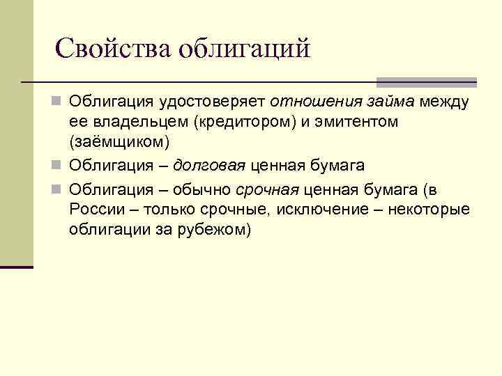 Свойства облигаций n Облигация удостоверяет отношения займа между ее владельцем (кредитором) и эмитентом (заёмщиком)