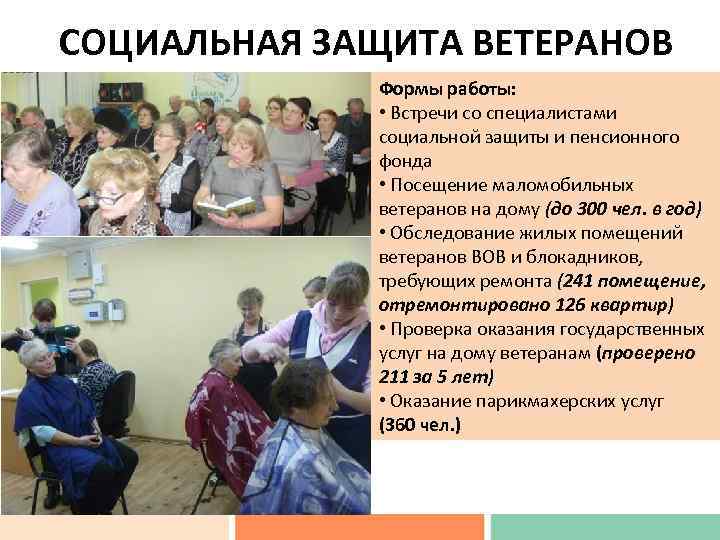 СОЦИАЛЬНАЯ ЗАЩИТА ВЕТЕРАНОВ Формы работы: • Встречи со специалистами социальной защиты и пенсионного фонда