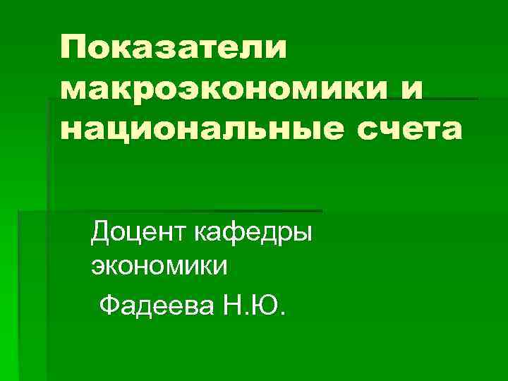 Показатели макроэкономики и национальные счета Доцент кафедры экономики Фадеева Н. Ю. 