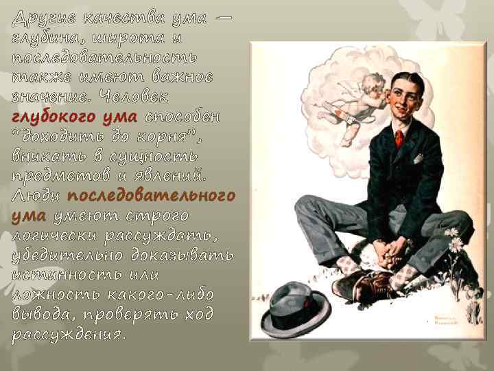 Другие качества ума — глубина, широта и последовательность также имеют важное значение. Человек глубокого