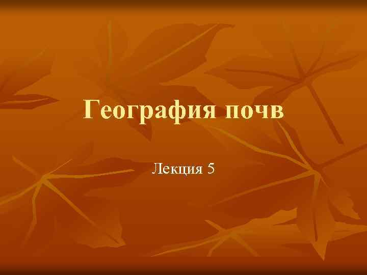 География почв Лекция 5 