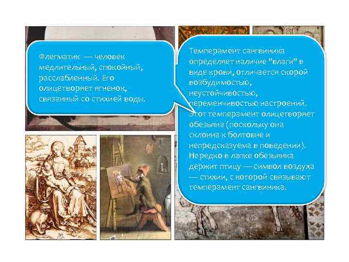 Флегматик — человек медлительный, спокойный, расслабленный. Его олицетворяет ягненок, связанный со стихией воды. Темперамент