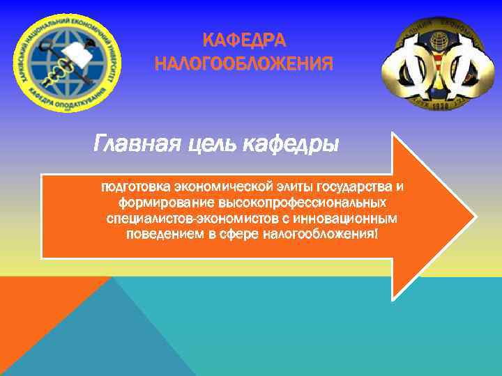 КАФЕДРА НАЛОГООБЛОЖЕНИЯ Главная цель кафедры подготовка экономической элиты государства и формирование высокопрофессиональных специалистов-экономистов с