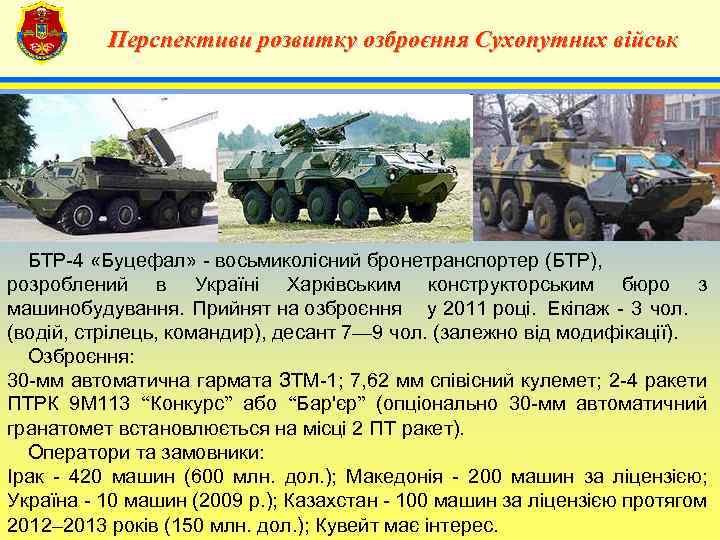 Перспективи розвитку озброєння Сухопутних військ 4 БТР-4 «Буцефал» - восьмиколісний бронетранспортер (БТР), розроблений в