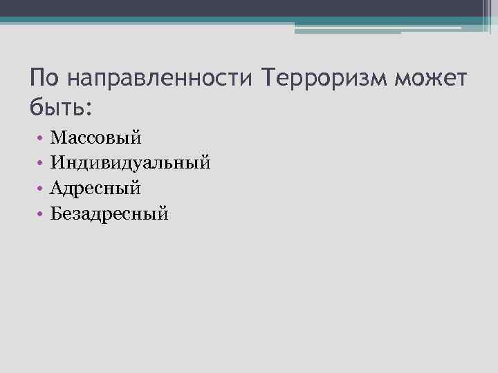 По направленности Терроризм может быть: • • Массовый Индивидуальный Адресный Безадресный 