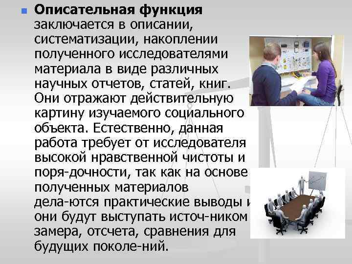 n Описательная функция заключается в описании, систематизации, накоплении полученного исследователями материала в виде различных