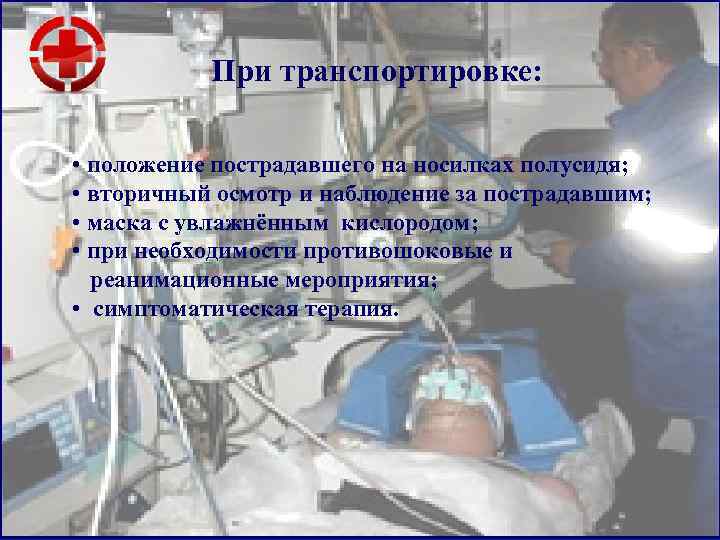 При транспортировке: • положение пострадавшего на носилках полусидя; • вторичный осмотр и наблюдение за