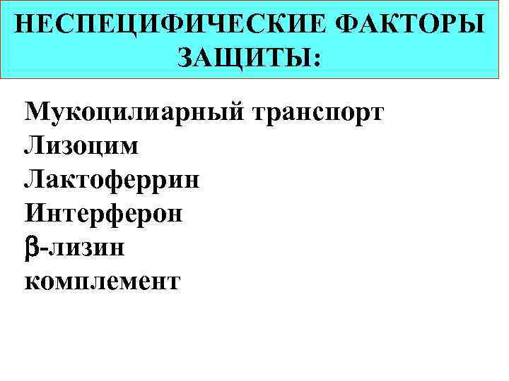 НЕСПЕЦИФИЧЕСКИЕ ФАКТОРЫ ЗАЩИТЫ: Мукоцилиарный транспорт Лизоцим Лактоферрин Интерферон лизин комплемент 