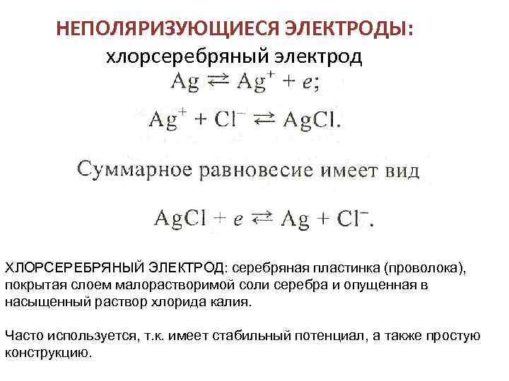 НЕПОЛЯРИЗУЮЩИЕСЯ ЭЛЕКТРОДЫ: хлорсеребряный электрод ХЛОРСЕРЕБРЯНЫЙ ЭЛЕКТРОД: серебряная пластинка (проволока), покрытая слоем малорастворимой соли серебра