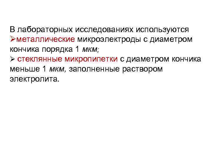 В лабораторных исследованиях используются Øметаллические микроэлектроды с диаметром кончика порядка 1 мкм; Ø стеклянные