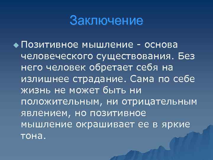 Заключение u Позитивное мышление - основа человеческого существования. Без него человек обретает себя на