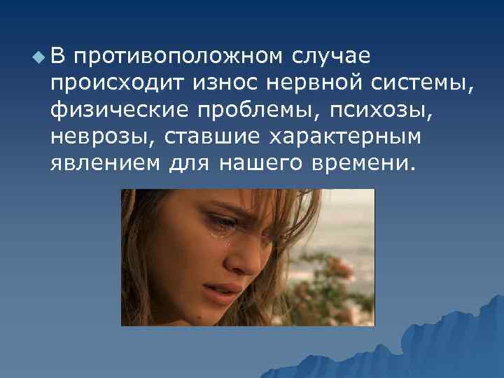 u В противоположном случае происходит износ нервной системы, физические проблемы, психозы, неврозы, ставшие характерным