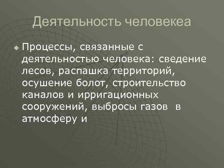 Деятельность человекеа u Процессы, связанные с деятельностью человека: сведение лесов, распашка территорий, осушение болот,