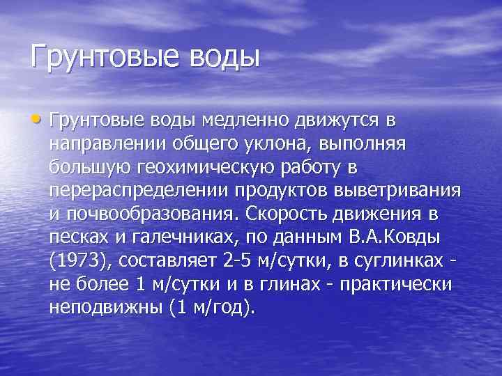 Грунтовые воды • Грунтовые воды медленно движутся в направлении общего уклона, выполняя большую геохимическую