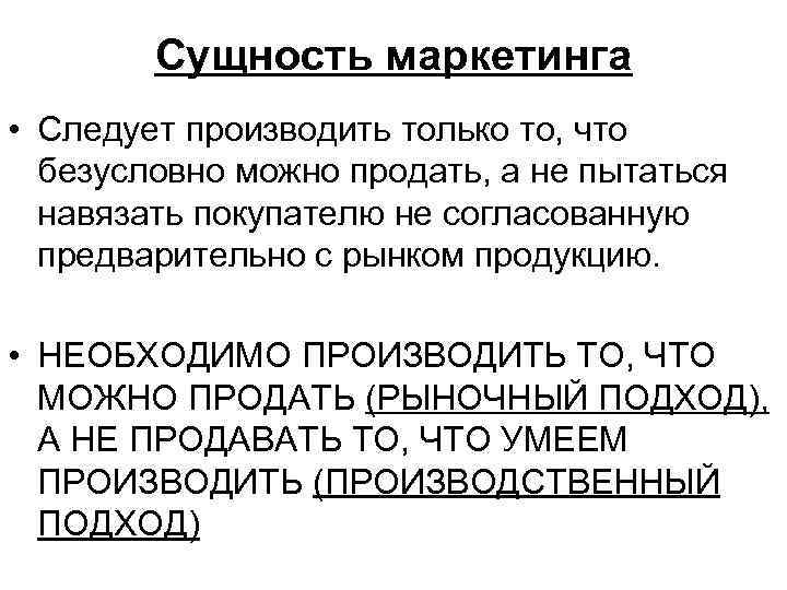 Сущность маркетинга • Следует производить только то, что безусловно можно продать, а не пытаться