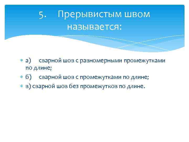 5. Прерывистым швом называется: а) сварной шов с равномерными промежутками по длине; б) сварной