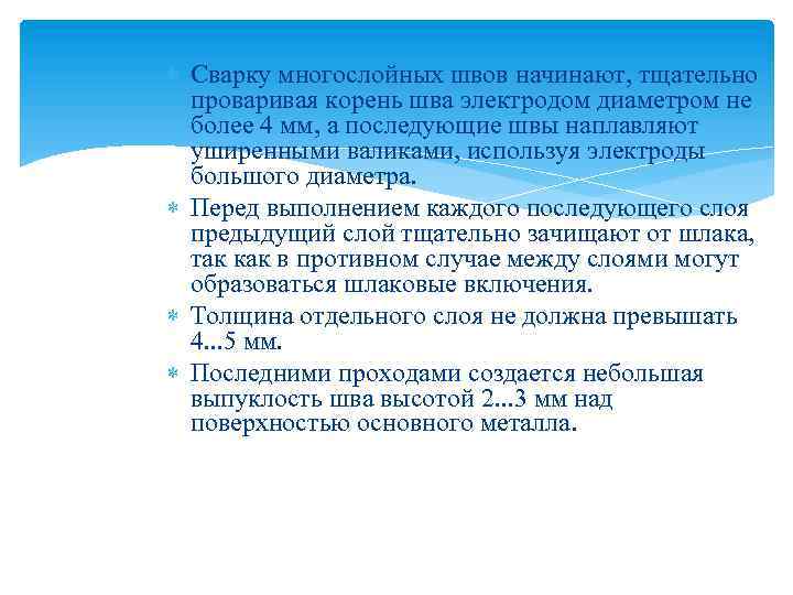  Сварку многослойных швов начинают, тщательно проваривая корень шва электродом диаметром не более 4