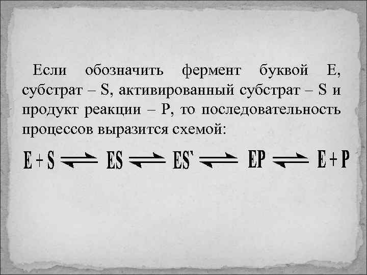 Если обозначить фермент буквой Е, субстрат – S, активированный субстрат – S и продукт