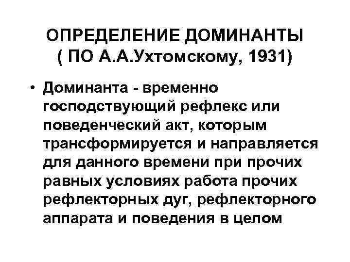 ОПРЕДЕЛЕНИЕ ДОМИНАНТЫ ( ПО А. А. Ухтомскому, 1931) • Доминанта - временно господствующий рефлекс