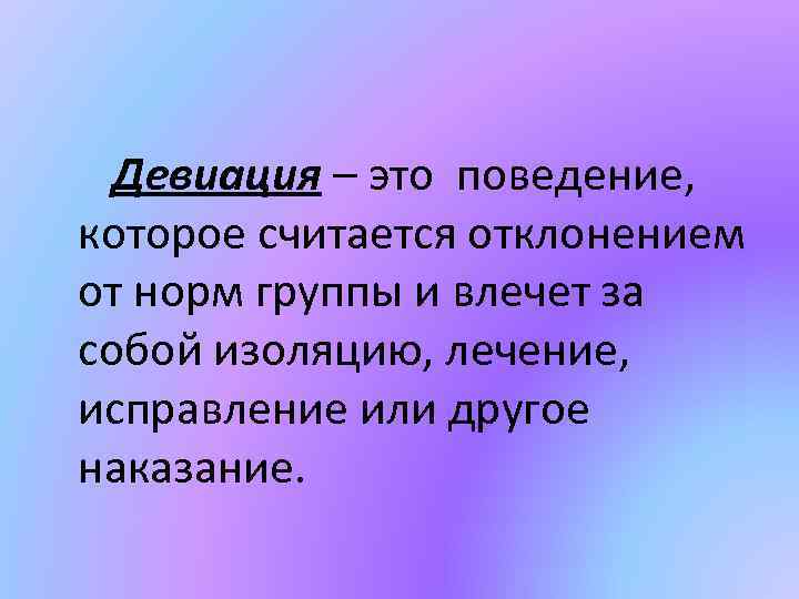 Девиация – это поведение, которое считается отклонением от норм группы и влечет за собой