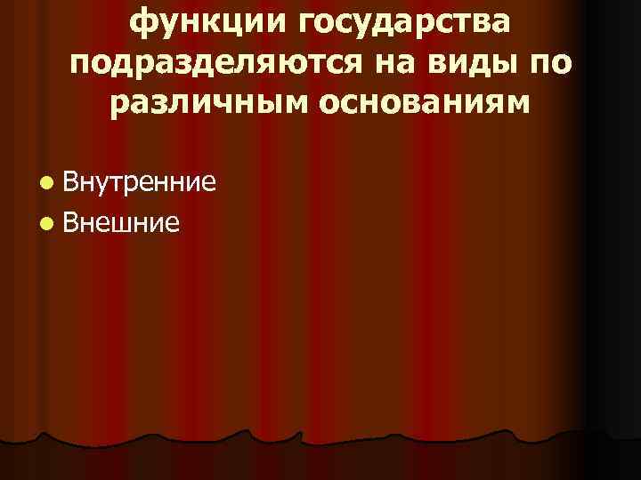 функции государства подразделяются на виды по различным основаниям l Внутренние l Внешние 