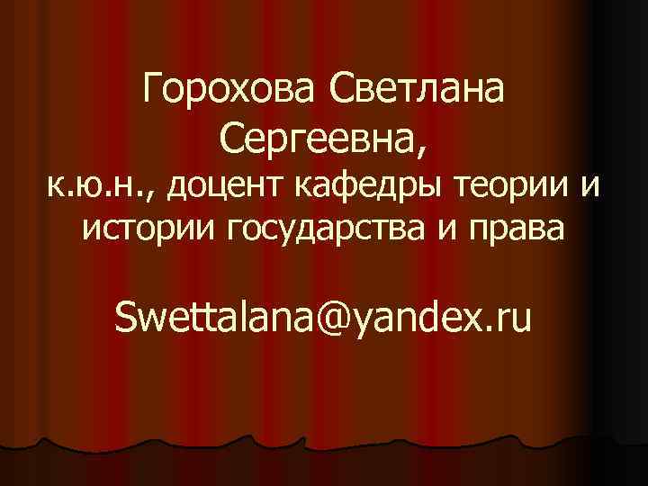 Горохова Светлана Сергеевна, к. ю. н. , доцент кафедры теории и истории государства и