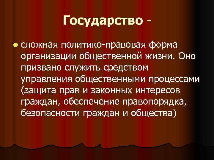 Государство l сложная политико-правовая форма организации общественной жизни. Оно призвано служить средством управления общественными