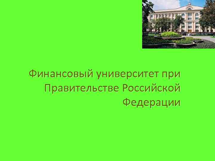 Финансовый университет при Правительстве Российской Федерации 