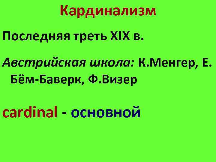 Кардинализм Последняя треть XIX в. Австрийская школа: К. Менгер, Е. Бём-Баверк, Ф. Визер cardinal