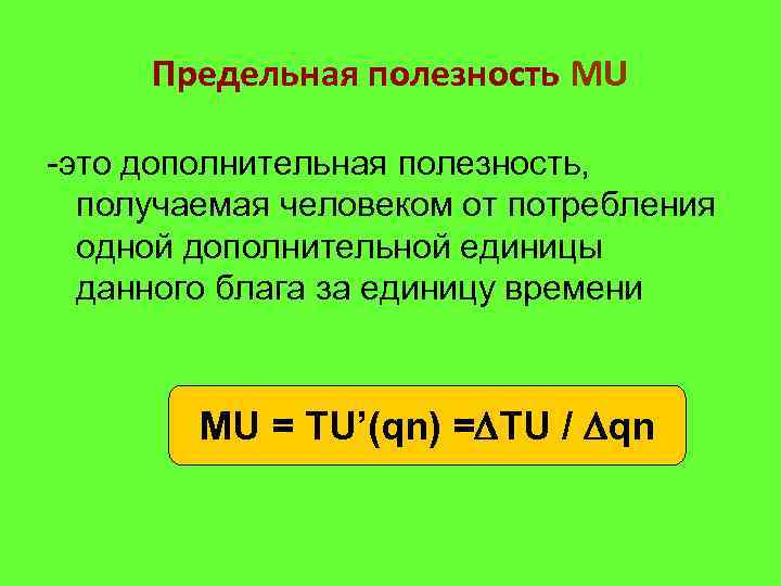 Предельная полезность MU -это дополнительная полезность, получаемая человеком от потребления одной дополнительной единицы данного