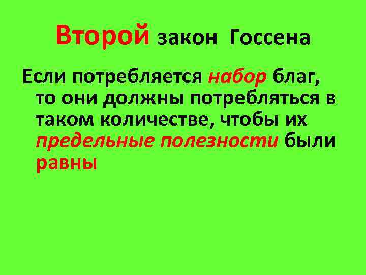 Второй закон Госсена Если потребляется набор благ, то они должны потребляться в таком количестве,