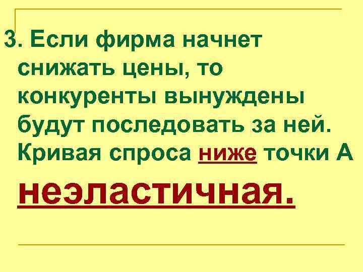 3. Если фирма начнет снижать цены, то конкуренты вынуждены будут последовать за ней. Кривая