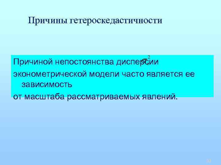 Причины гетероскедастичности Причиной непостоянства дисперсии эконометрической модели часто является ее зависимость от масштаба рассматриваемых