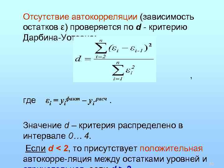 Отсутствие автокорреляции (зависимость остатков ε) проверяется по d - критерию Дарбина-Уотсона: , где εi