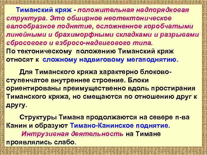  Тиманский кряж - положительная надпорядковая структура. Это обширное неотектоническое валообразное поднятие, осложненное коробчатыми