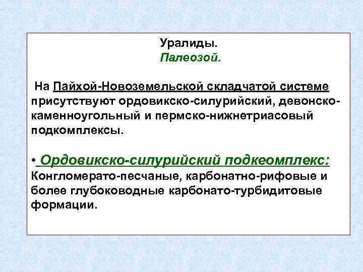 Уралиды. Палеозой. На Пайхой-Новоземельской складчатой системе присутствуют ордовикско-силурийский, девонскокаменноугольный и пермско-нижнетриасовый подкомплексы. • Ордовикско-силурийский