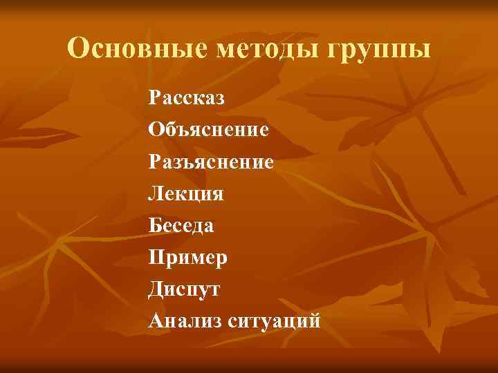 Основные методы группы Рассказ Объяснение Разъяснение Лекция Беседа Пример Диспут Анализ ситуаций 