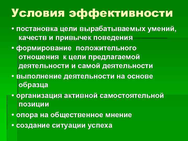 Условия эффективности • постановка цели вырабатываемых умений, качеств и привычек поведения • формирование положительного