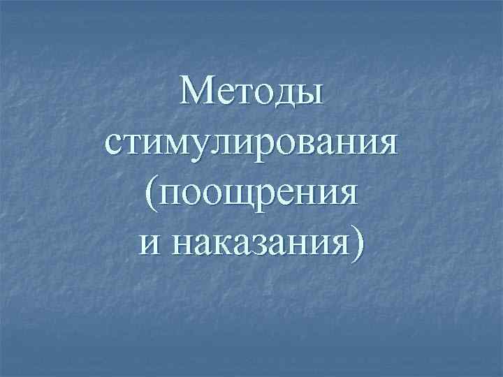 Методы стимулирования (поощрения и наказания) 