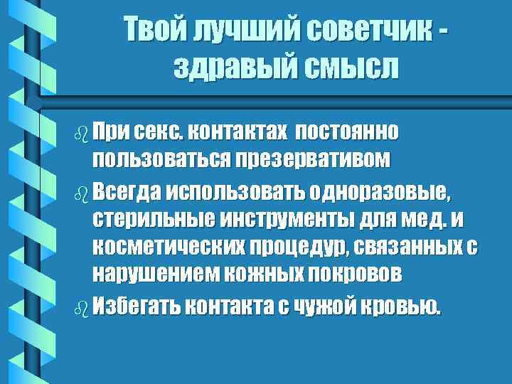 Твой лучший советчик здравый смысл b При секс. контактах постоянно пользоваться презервативом b Всегда