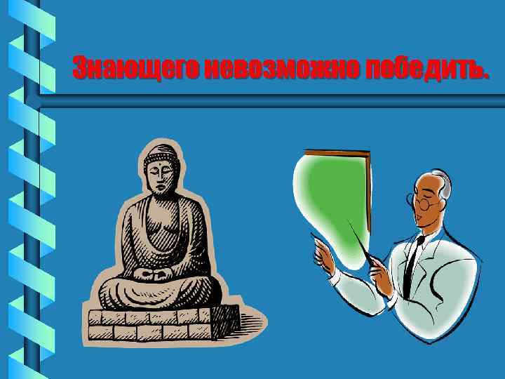 Знающего невозможно победить. 