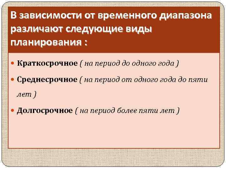 В зависимости от временного диапазона различают следующие виды планирования : Краткосрочное ( на период