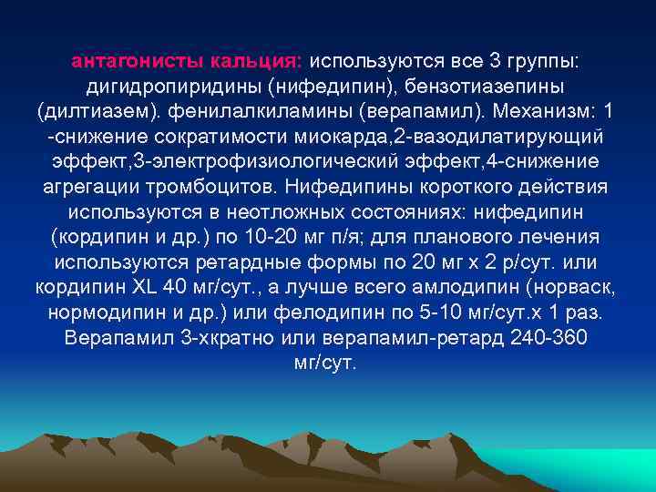 антагонисты кальция: используются все 3 группы: дигидропиридины (нифедипин), бензотиазепины (дилтиазем). фенилалкиламины (верапамил). Механизм: 1