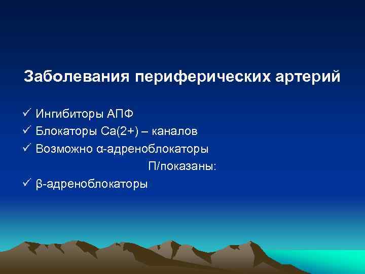 Заболевания периферических артерий ü Ингибиторы АПФ ü Блокаторы Ca(2+) – каналов ü Возможно α-адреноблокаторы