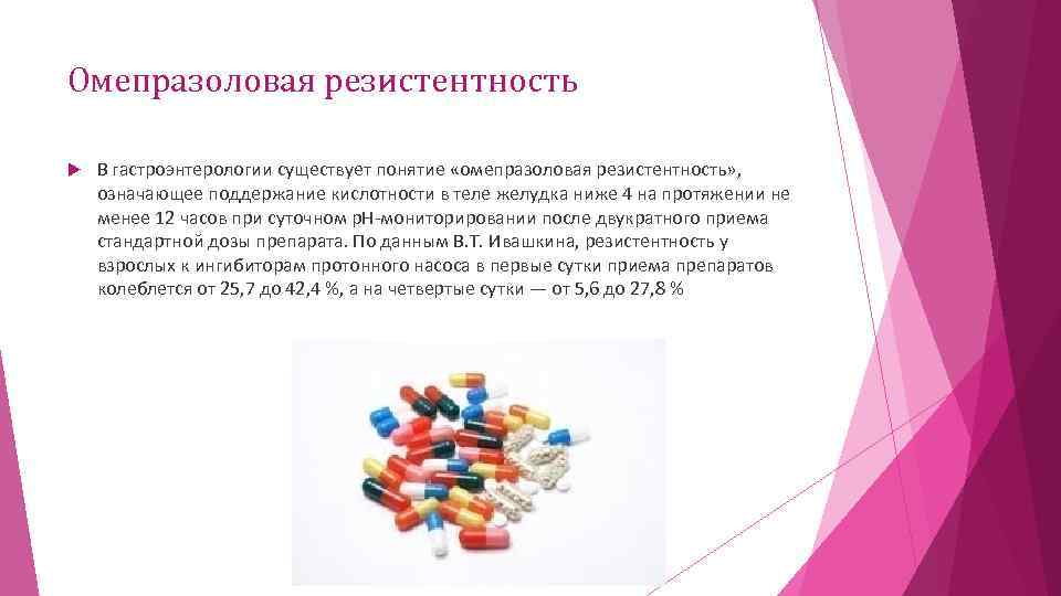 Омепразоловая резистентность В гастроэнтерологии существует понятие «омепразоловая резистентность» , означающее поддержание кислотности в теле