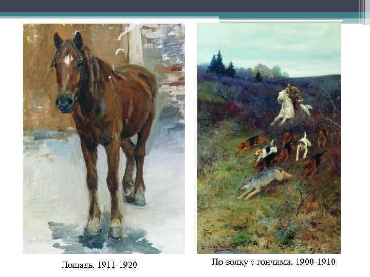 Лошадь. 1911 -1920 По волку с гончими. 1900 -1910 