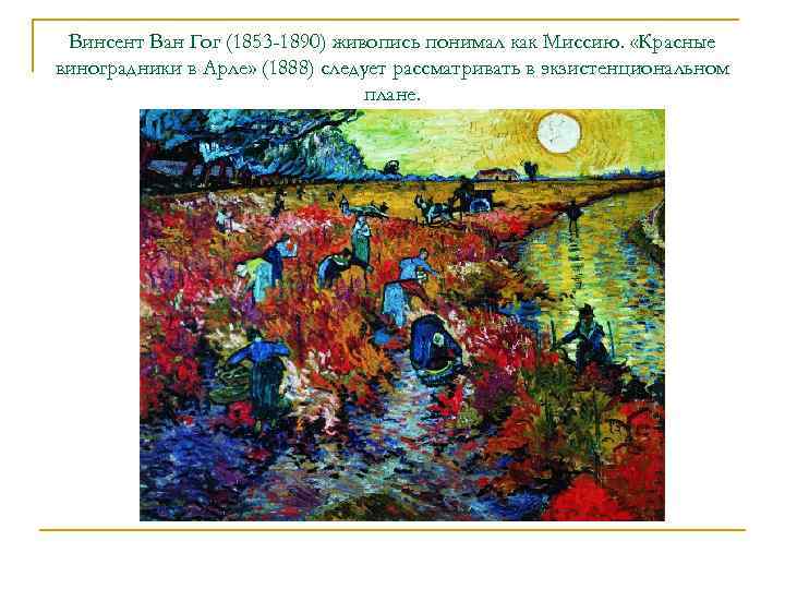 Винсент Ван Гог (1853 -1890) живопись понимал как Миссию. «Красные виноградники в Арле» (1888)