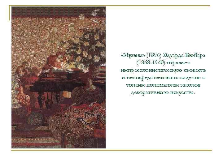  «Музыка» (1896) Эдуарда Вюйара (1868 -1940) отражает импрессионистическую свежесть и непосредственность видения с