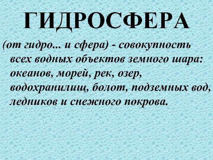 ГИДРОСФЕРА (от гидро. . . и сфера) - совокупность всех водных объектов земного шара: