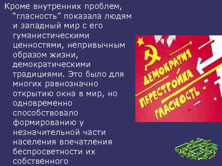 Кроме внутренних проблем, “гласность” показала людям и западный мир с его гуманистическими ценностями, непривычным